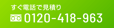 すぐ電話で見積り 0120-418-963